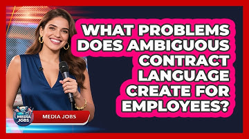 What Problems Does Ambiguous Contract Language Create For Employees? - Media Jobs