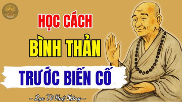 LỤC TỔ HUỆ NĂNG - Cách giữ tâm bình thản trước mọi biến cố khổ đau | Suối Nguồn Tri Thức