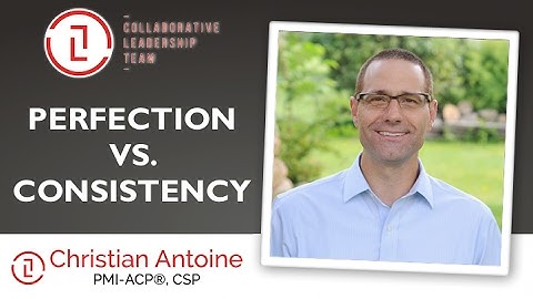 Perfection vs Consistency | Agile Planning | Christian Antoine