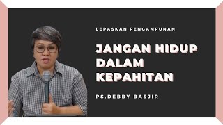KHOTBAH PS.DEBBY BASJIR - JANGAN HIDUP DALAM KEPAHITAN