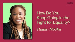 How Do You Keep Going in the Fight for Equality? | Heather McGhee