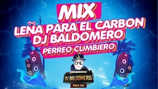 MIX LEÑA PARA EL CARBON ✘ DJ BALDOMERO ✘ PERREO CUMBIERO