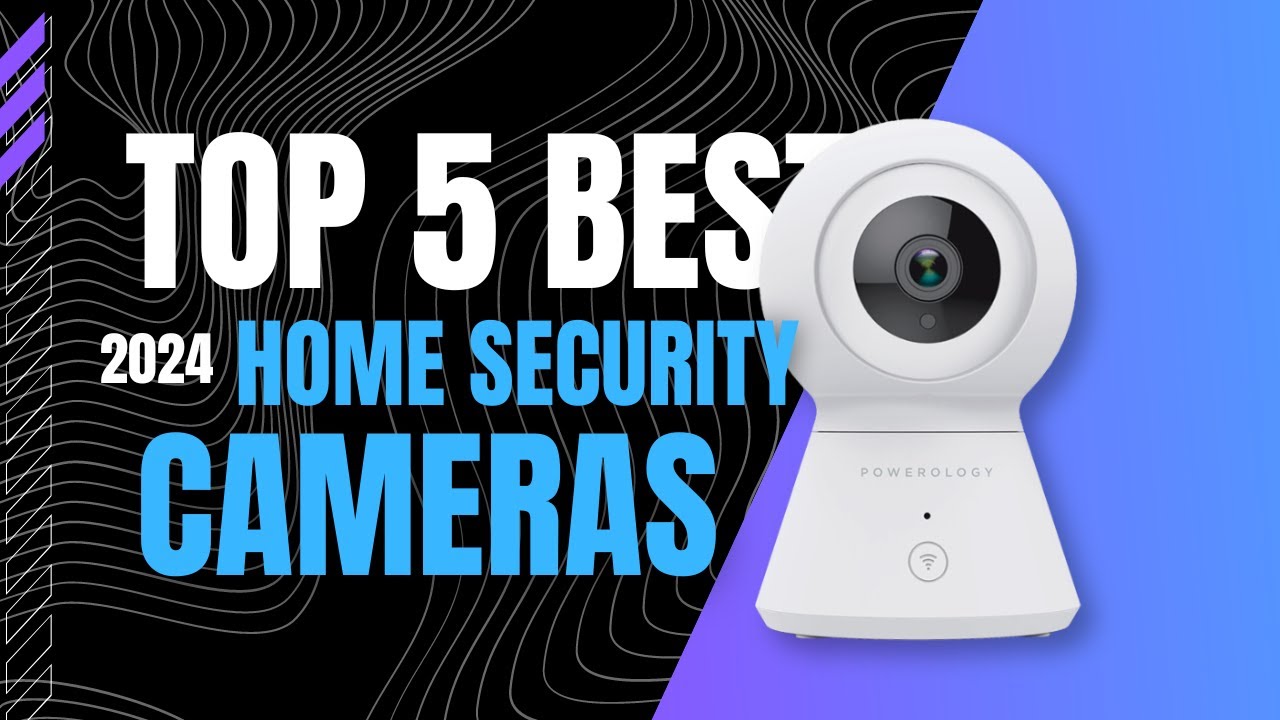 Top 5 BEST Home Security Cameras In 2024 - YouTube