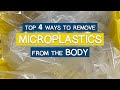 Top 4 ways to remove microplastics from the body