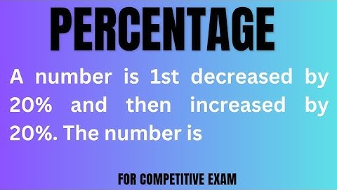 A number is 1st decreased by 20% and then increased by 20%. The number is