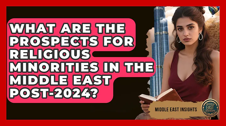 What Are the Prospects for Religious Minorities in the Middle East Post-2024? - Middle East Insights