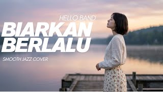BIARKAN BERLALU | Hello Band • Smooth Jazz Cover