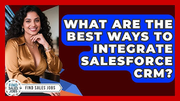 What Are The Best Ways To Integrate Salesforce CRM? - Find Sales Jobs