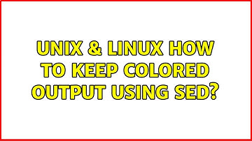 Unix & Linux: How to keep colored output using sed? (2 Solutions!!)