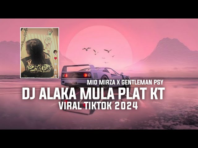 DJ ALAKA MULA MIO MIRZA X GENTLEMEN PSY PLAT KT VIRAL TIKTOK 2024 class=
