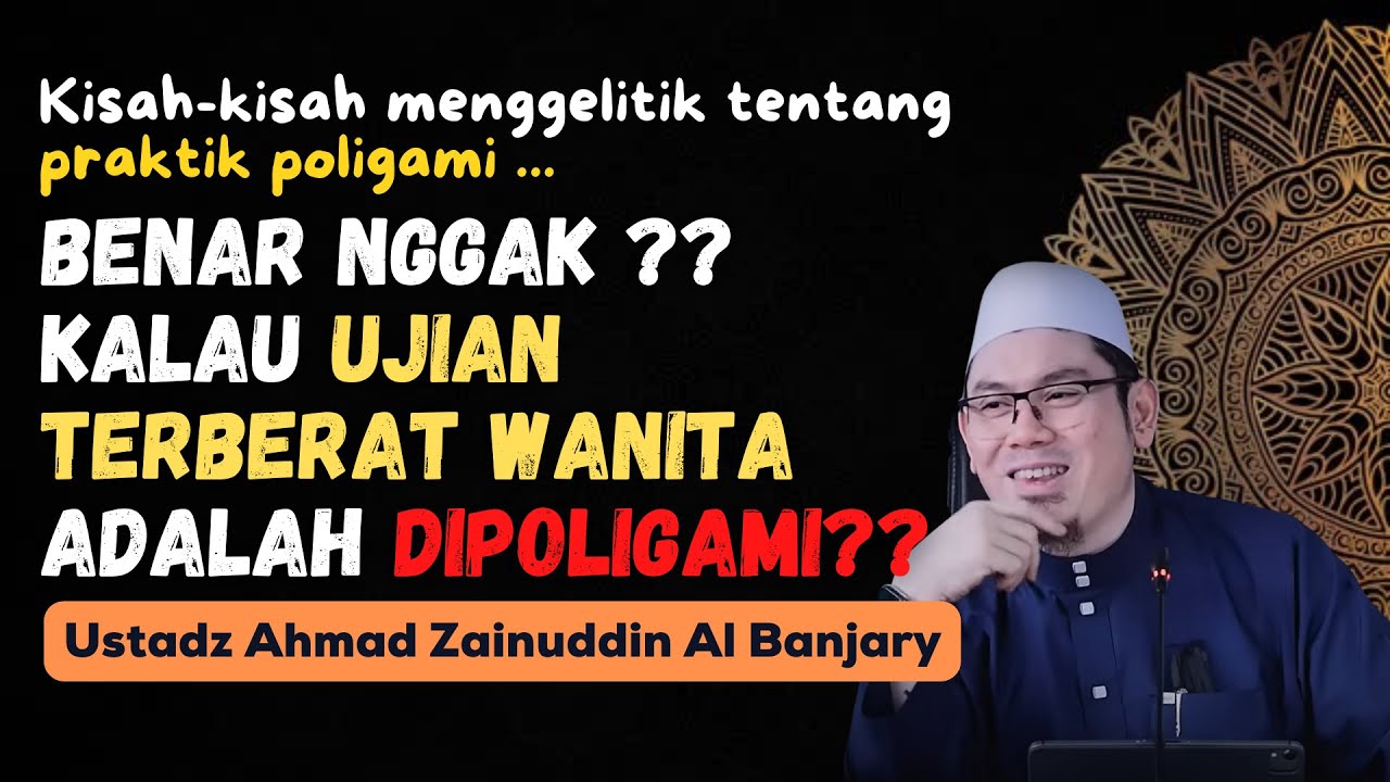 BENER NGGAK SIH, KALAU UJIAN TERBERAT ISTRI ADALAH DIPOLIGAMI?? - USTADZ AHMAD ZAINUDDIN AL BANJARY
