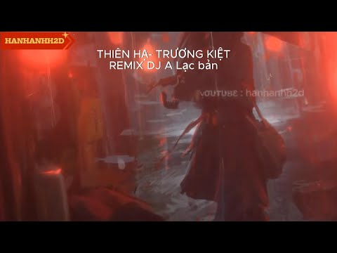 Nhạc Nền Phim Hà Nhân | Thiên Hạ ( 天下 ) - Trương Kiệt ( 张杰 ) DJ阿樂版