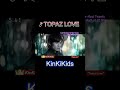 ♪ TOPAZ LOVE #KinKiKids #堂本光一 #堂本剛 #domoto