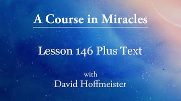 ACIM Lessons - 146 Plus Text from Chapter 18 - David Hoffmeister -A Course in Miracles