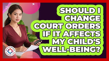 Should I Change Court Orders If It Affects My Child