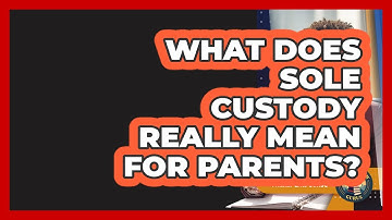 What Does Sole Custody Really Mean For Parents? - Family Law Gurus
