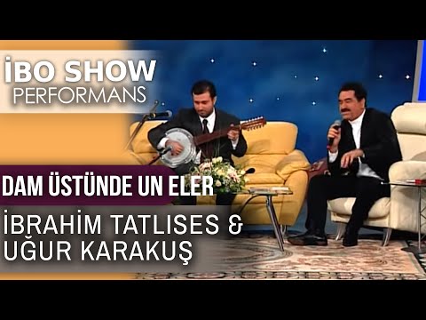 Dam Üstünde Un Eler | İbrahim Tatlıses & Uğur Karakuş | İbo Show Performans