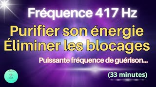 Fréquence 417 Hz | Purifier son Énergie | Éliminer les blocages | Libérer les énergies négatives