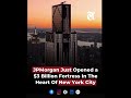JPMorgan Just Opened a $3 Billion Fortress In The Heart Of New York City