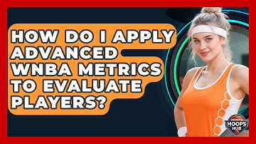 How Do I Apply Advanced WNBA Metrics To Evaluate Players? - Womens Hoops Hub