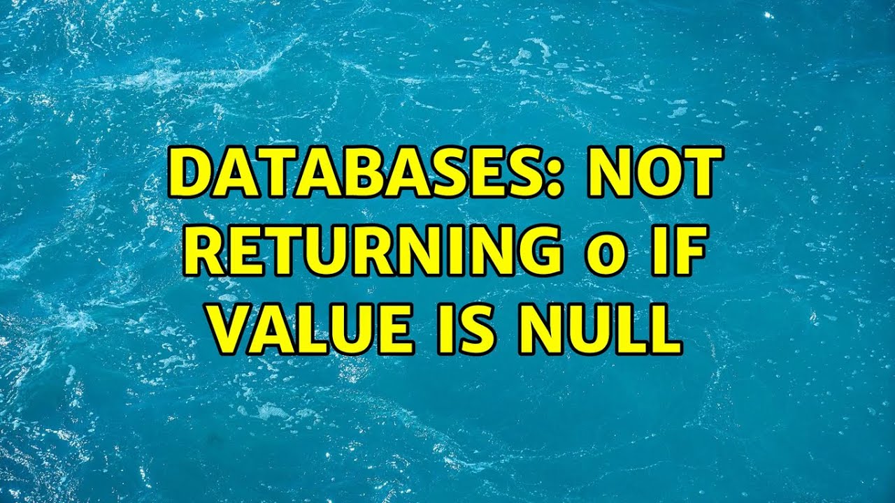 Databases: Not returning 0 if value is NULL (2 Solutions!!)