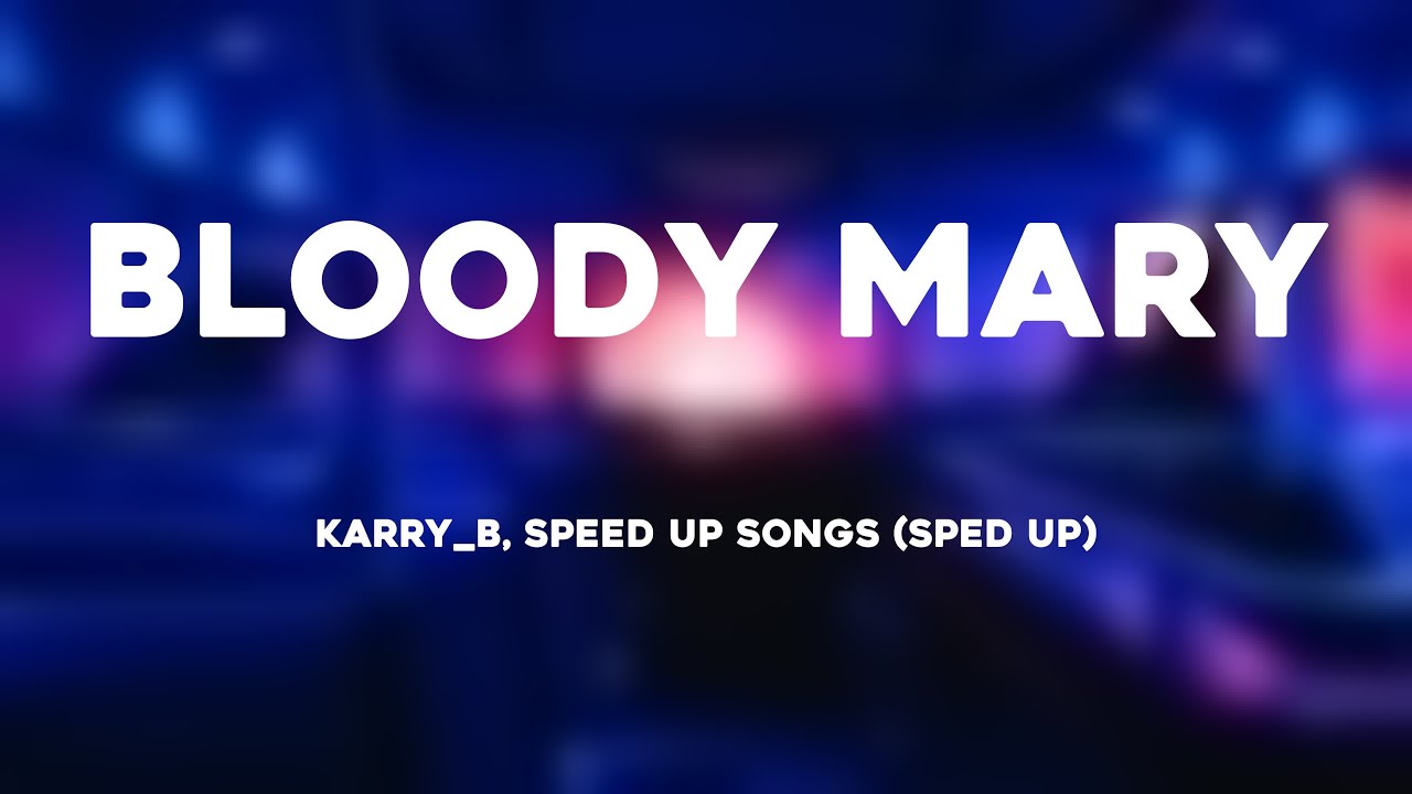 Bloody Mary Karry_b, speed up songs (Sped Up) Onscreen Lyrics 🐚