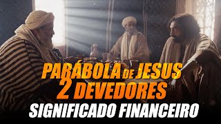 SIGNIFICADO FINANCEIRO da PARÁBOLA DOS 2 DEVEDORES (Lucas 7:40-43)