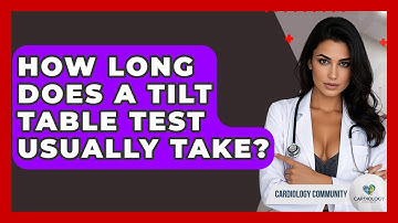 How Long Does A Tilt Table Test Usually Take? - Cardiology Community