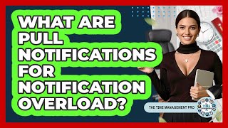 What Are Pull Notifications For Notification Overload? - The Time Management Pro