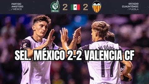SELECCIÓN NACIONAL DE MÉXICO 2-2 VALENCIA C.F . Análisis y Resumen. Amistoso internacional.
