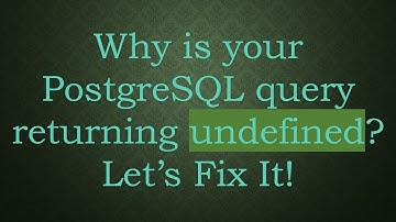 Why is your PostgreSQL query returning undefined? Let’s Fix It!