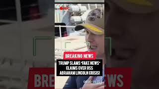 TRUMP SLAMS FAKE NEWS CLAIMS Over USS Abraham Lincoln Crisis
