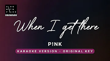When I get there - P!nk (Original Key Karaoke) - Piano Instrumental Cover with Lyrics