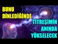 BU OLUMLAMALARI DİNLEDİĞİNDE TİTREŞİMİN ANINDA YÜKSELECEK