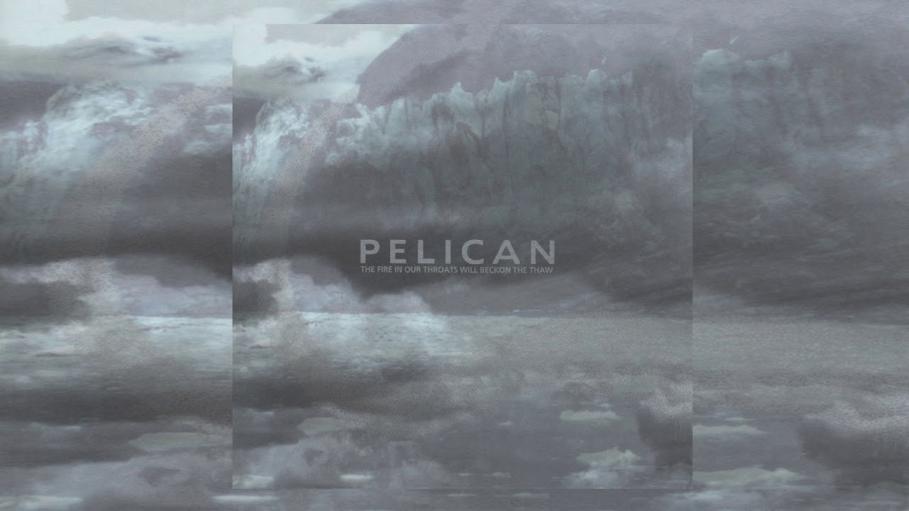 Pelican - The Fire in Our Throats Will Beckon the Thaw [Full