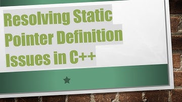 Resolving Static Pointer Definition Issues in C+ +