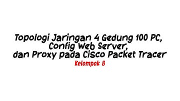 Topologi Jaringan 4 Gedung 100 PC, Config Web Server, dan Proxy pada Cisco Packet Tracer