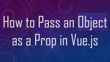 How to Pass an Object as a Prop in Vue.js