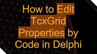 Details How to Edit TcxGrid Properties by Code in Delphi News