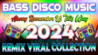 ALWAYS REMEMBER US THIS WAY🔥NEW VIRAL NONSTOP DISCO REMIX 2024💛Disco Remix Dance 2024