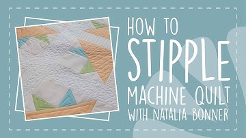 How to Stipple Machine Quilt with Natalia Bonner