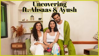 Revealing Ahsaas & Ayushs Sensual Side | Uncovering Ft. Ahsaas Channa & Ayush Mehra.