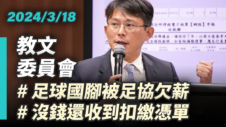 【国昌质询】体育署包庇协会 球员权益何人顾｜2024-03-18｜教育及文化委员会 - 天天要闻