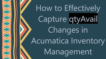 How to Effectively Capture qtyAvail Changes in Acumatica Inventory Management