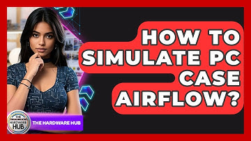 How To Simulate PC Case Airflow? - The Hardware Hub