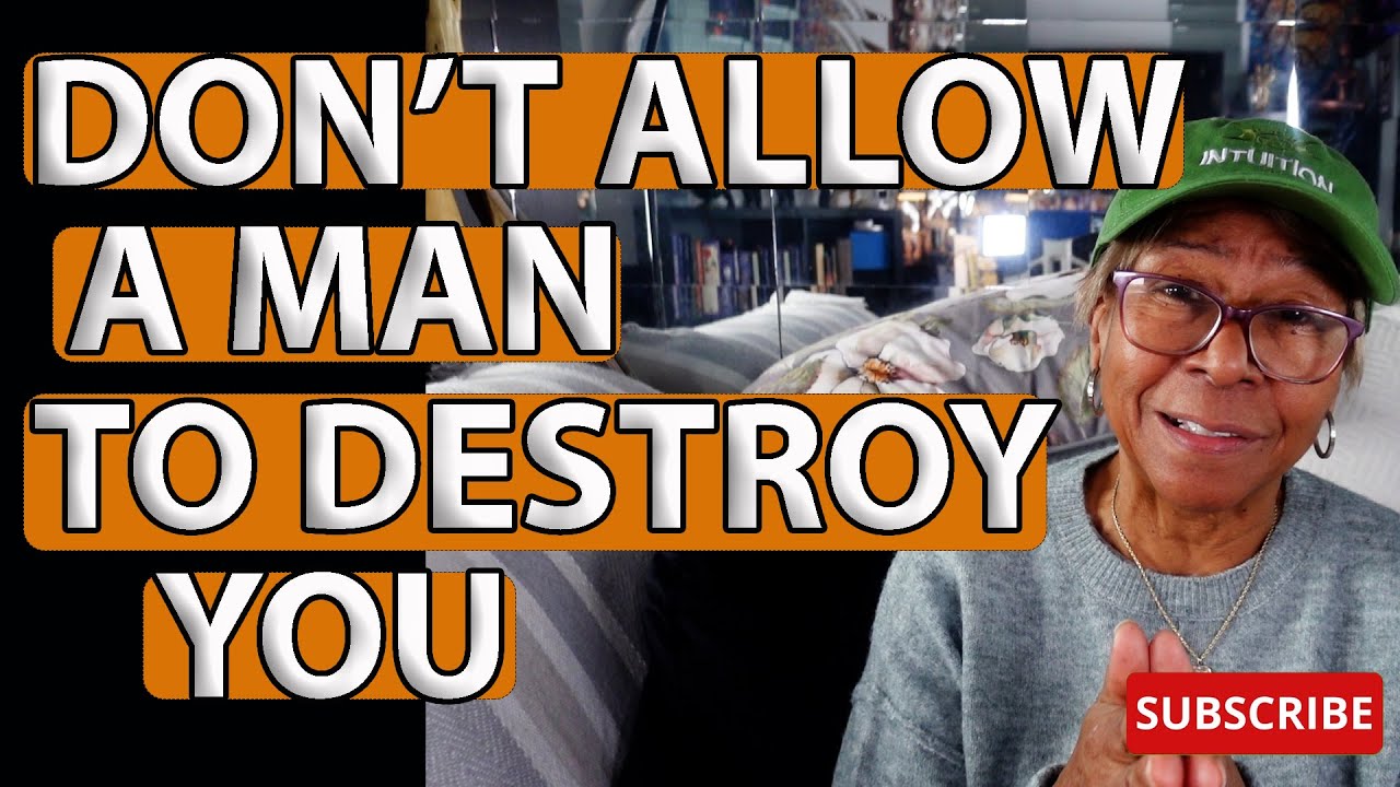 DON'T ALLOW A MAN TO DESTROY YOU : Relationship advice goals & tips