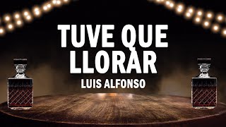 Tuve Que Llorar - Luis Alfonso | (LETRA)