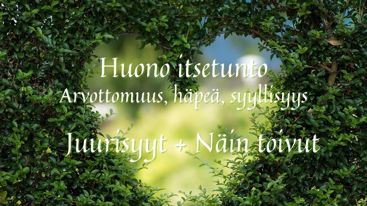 Huono itsetunto: Arvottomuus, syyllisyys, häpeä – kehityksellinen trauma. Miten siitä toipuu?