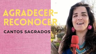 Video thumbnail of "Canto Sagrado: Agradecer-Reconocer (María Valdivia)"