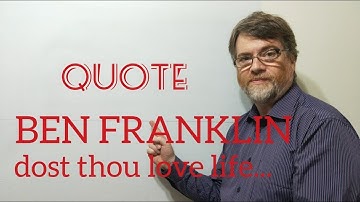 English Tutor Nick P Quotes (275) Benjamin Franklin - Dost Thou Love  Life ? ....